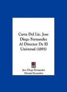 Carta del LIC. Jose Diego Fernandez Al Director de El Universal (1895) di Jose Diego Fernandez, Manuel Escandon edito da Kessinger Publishing