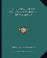A Journal of an Overland Expedition in Australia di Ludwig Leichhardt edito da Kessinger Publishing