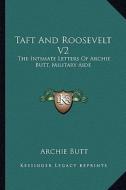 Taft and Roosevelt V2: The Intimate Letters of Archie Butt, Military Aide di Archie Butt edito da Kessinger Publishing