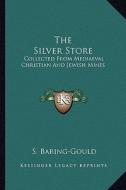 The Silver Store: Collected from Mediaeval Christian and Jewish Mines di Sabine Baring-Gould edito da Kessinger Publishing
