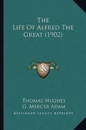 The Life of Alfred the Great (1902) di Thomas Hughes edito da Kessinger Publishing