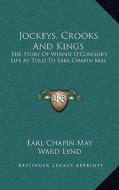 Jockeys, Crooks and Kings: The Story of Winnie O'Connor's Life as Told to Earl Chapin May di Earl Chapin May edito da Kessinger Publishing