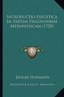 Introductio Exegetica in Partem Philosophiae Metaphysicam (1750) di Donat Hofmann edito da Kessinger Publishing
