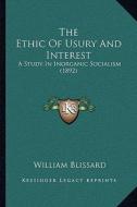 The Ethic of Usury and Interest: A Study in Inorganic Socialism (1892) di William Blissard edito da Kessinger Publishing