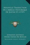 Nouvelle Traduction de La Acentsacentsa A-Acentsa Acentsabrege Historique de Justin V1 (1737) di Junianus Justinus, Henri Favier Du Boulay edito da Kessinger Publishing