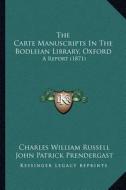 The Carte Manuscripts in the Bodleian Library, Oxford: A Report (1871) di Charles William Russell, John Patrick Prendergast edito da Kessinger Publishing