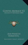 Contes Moraux V2: Anciens Et Nouveaux (1804) di Jean Francois Marmontel edito da Kessinger Publishing