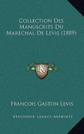 Collection Des Manuscrits Du Marechal de Levis (1889) di Francois Gaston Levis edito da Kessinger Publishing
