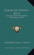 Colon En Puerto-Rico: Disquisiciones Historico-Filologicas (1893) di Cayetano Coll y. Toste edito da Kessinger Publishing