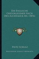 Die Englische Gregorlegende Nach Den Auchinleck Ms. (1876) di Fritz Schulz edito da Kessinger Publishing