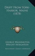 Drift from York-Harbor, Maine (1878) di George Washington Wright Houghton edito da Kessinger Publishing