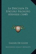 La Discolpa Di Epicuro Filosofo Ateniese (1640) di Gauges De Gozze edito da Kessinger Publishing