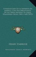 Introduccion de La Imprenta En America, Con Una Bibliografia de Las Obras Impresas En Aquel Hemisferio Desde 1540 a 1600 (1872) di Henry Harrisse edito da Kessinger Publishing