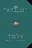 The Colonial Architecture of Philadelphia di Frank Cousins, Phil Madison Riley edito da Kessinger Publishing