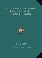 Psychology in Business Relations di A. J. Snow edito da Kessinger Publishing