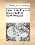 Laws Of The Physical Society Held At Guy's Hospital di Multiple Contributors edito da Gale Ecco, Print Editions