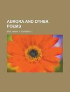 Aurora and Other Poems di Mrs Henry R. Sandbach edito da Rarebooksclub.com