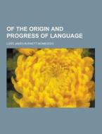 Of The Origin And Progress Of Language di Lord James Burnett Monboddo edito da Theclassics.us