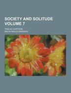 Society And Solitude; Twelve Chapters Volume 7 di Ralph Waldo Emerson edito da Theclassics.us