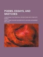 Poems, Essays, and Sketches; Comprising the Principal Pieces from Her Complete Works di Janet Hamilton edito da Rarebooksclub.com