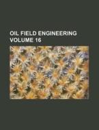 Oil Field Engineering Volume 16 di Books Group edito da Rarebooksclub.com