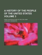 A History of the People of the United States Volume 3; From the Revolution to the Civil War di John Bach McMaster edito da Rarebooksclub.com