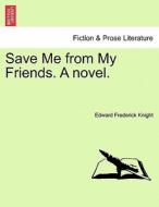 Save Me from My Friends. A novel. di Edward Frederick Knight edito da British Library, Historical Print Editions