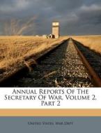 Annual Reports of the Secretary of War, Volume 2, Part 2 edito da Nabu Press