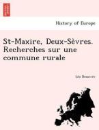 St-Maxire, Deux-Se`vres. Recherches sur une commune rurale di Le´o Desaivre edito da British Library, Historical Print Editions