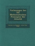 Vorlesungen Ber Die Mathematischen Principien Der Akustik di Hermann Von Helmholtz edito da Saraswati Press