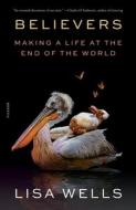 Believers: Making a Life at the End of the World di Lisa Wells edito da PICADOR