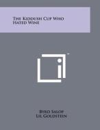 The Kiddush Cup Who Hated Wine di Byrd Salop edito da Literary Licensing, LLC