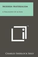 Modern Materialism: A Philosophy of Action di Charles Sherlock Seely edito da Literary Licensing, LLC