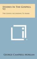 Studies in the Gospels, V2: The Gospel According to Mark di George Campbell Morgan edito da Literary Licensing, LLC