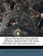 Quid Patrono Ecclesiae Debeat Minister?: Ex Iure Divino Et Ecclesiastico ...... di Johann Clodius edito da Nabu Press