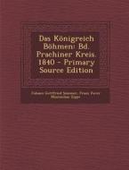 Das Konigreich Bohmen: Bd. Prachiner Kreis. 1840 - Primary Source Edition di Johann Gottfried Sommer, Franz Xaver Maximilian Zippe edito da Nabu Press