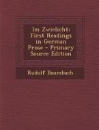 Im Zwielicht: First Readings in German Prose di Rudolf Baumbach edito da Nabu Press