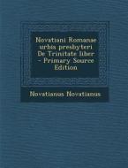 Novatiani Romanae Urbis Presbyteri de Trinitate Liber di Novatianus Novatianus edito da Nabu Press