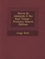 Storia Di Abelardo E Dei Suoi Tempi - Primary Source Edition di Luigi Tosti edito da Nabu Press