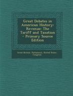 Great Debates in American History: Revenue: The Tariff and Taxation - Primary Source Edition edito da Nabu Press