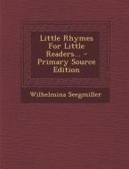 Little Rhymes for Little Readers... - Primary Source Edition di Wilhelmina Seegmiller edito da Nabu Press