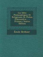 Les Idees Philosophiques Et Religieuses de Philon D'Alexandrie... di Emile Brehier edito da Nabu Press