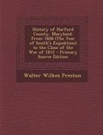 History of Harford County, Maryland: From 1608 (the Year of Smith's Expedition) to the Close of the War of 1812 di Walter Wilkes Preston edito da Nabu Press
