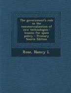 The Government's Role in the Commercialization of New Technologies: Lessons for Space Policy di Nancy L. Rose edito da Nabu Press