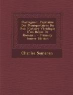 D'Artagnan, Capitaine Des Mousquetaires Du Roi: Histoire Veridique D'Un Heros de Roman... di Charles Samaran edito da Nabu Press