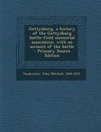 Gettysburg, a History of the Gettysburg Battle-Field Memorial Association, with an Account of the Battle - Primary Source Edition edito da Nabu Press