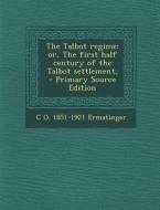 The Talbot Regime: Or, the First Half Century of the Talbot Settlement, - Primary Source Edition di C. O. 1851-1921 Ermatinger edito da Nabu Press