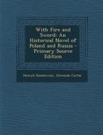 With Fire and Sword: An Historical Novel of Poland and Russia di Henryk Sienkiewicz, Jeremiah Curtin edito da Nabu Press