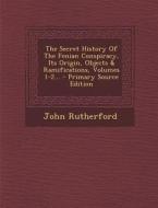 The Secret History of the Fenian Conspiracy, Its Origin, Objects & Ramifications, Volumes 1-2... di John Rutherford edito da Nabu Press