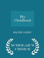 My Childhood - Scholar's Choice Edition di Maksim Gorky edito da Scholar's Choice